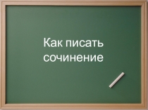 Презентация. Как написать сочинение- рассуждение при анализе произведения.
