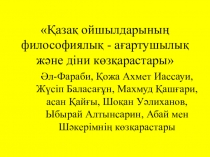 Презентация по предмету Дінтану! на тему; Қазақ ойшылдарының философиялық - ағартушылық және діни көзқарастары