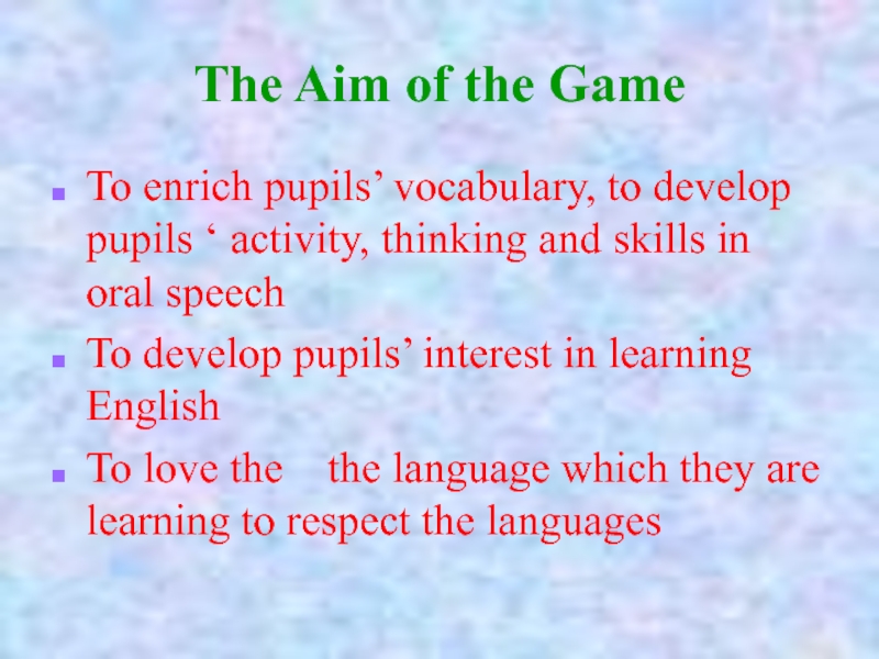 The Aim of the GameTo enrich pupils’ vocabulary, to develop pupils ‘ activity, thinking and skills in