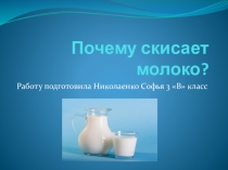Презентация к научно-практической конференции. Тема Почему скисает молоко? (3 класс)