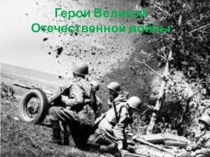 Презентация Герои Великой Отечественной войны