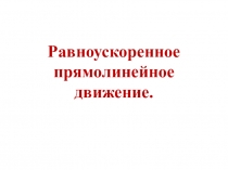 Презентация к уроку физики в 9 классе по теме: Прямолинейное равноускоренное движение