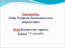 Тарих пәнінен презентация тақырыбы Әмір Темірдің басқыншылық жорықтары (7 класс)