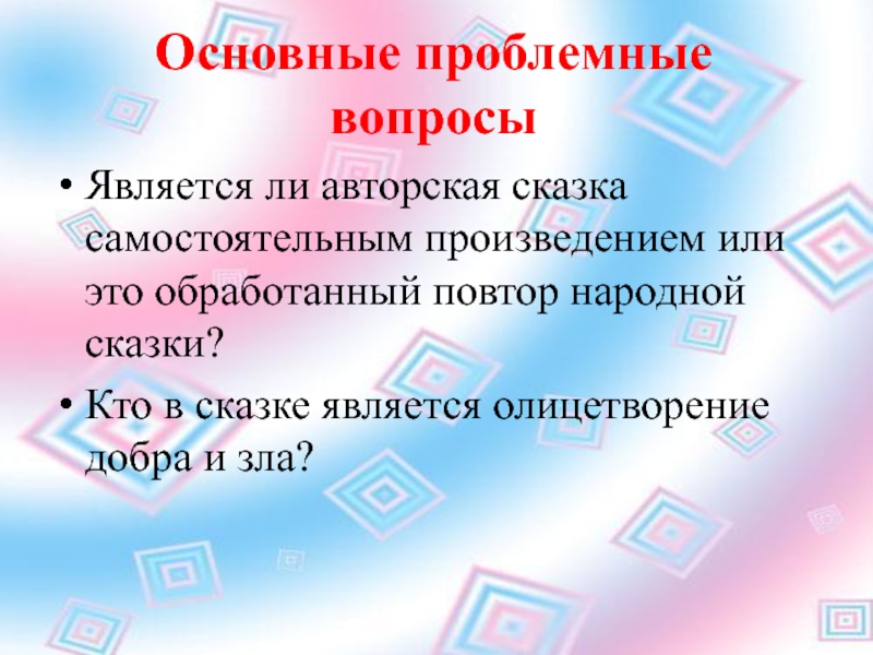 Основные проблемные вопросыЯвляется ли авторская сказка самостоятельным произведением или это обработанный повтор народной сказки?Кто в сказке является