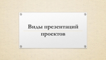 Презентация Виды презентации проектов