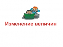 Презентация по математике Изменение величин