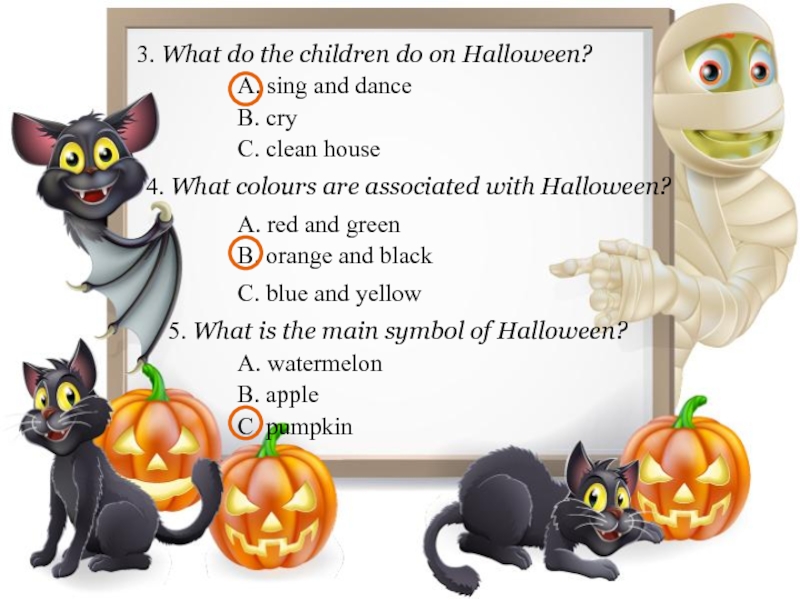 3. What do the children do on Halloween?A. sing and danceB. cryC. clean house4. What colours are