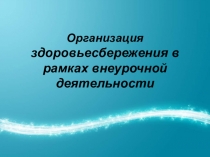 Презентация по физической культуре на тему Организация здоровья сбережения в рамках внеурочной деятельности.