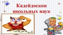 Презентация к занятию Калейдоскоп школьных наук