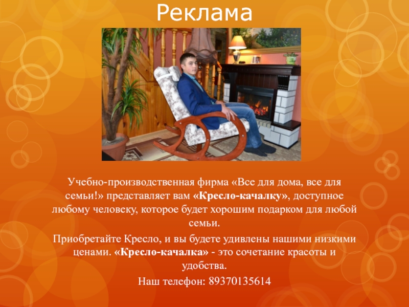 Реклама Учебно-производственная фирма «Все для дома, все для семьи!» представляет вам «Кресло-качалку», доступное любому человеку, которое будет хорошим