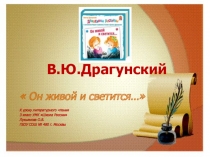 Презентация к уроку литературного чтения 3 класс по теме Он живой и светится В.Драгунский