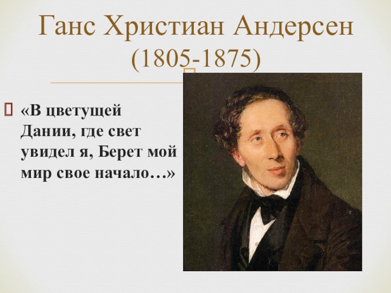 «В цветущей Дании, где свет увидел я, Берет мой мир свое начало…»Ганс Христиан Андерсен (1805-1875)