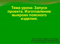 Презентация по технологии в 6 классе Запуск проекта. Изготовление выкроек