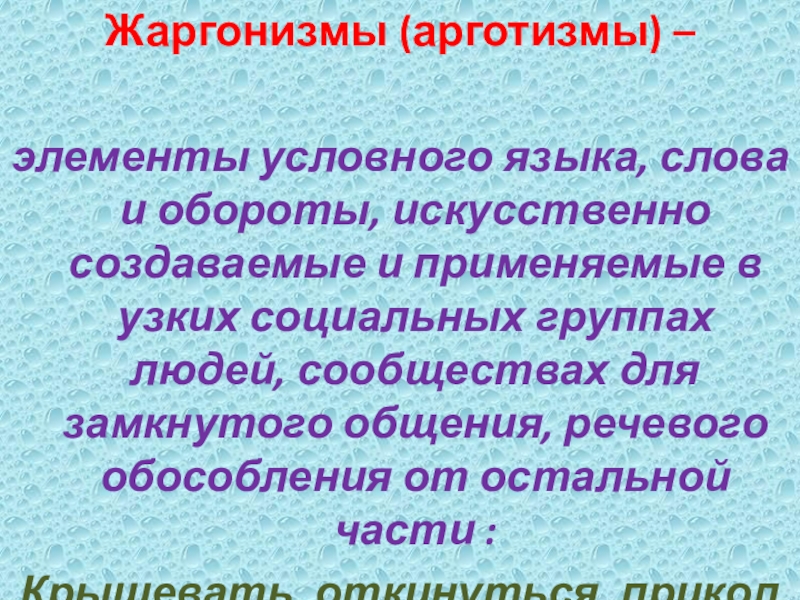 Жаргонизмы (арготизмы) – элементы условного языка, слова и обороты, искусственно создаваемые и применяемые в узких социальных группах людей,