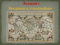 Презентация Лекция 1: Введение в этнографию для старших школьников