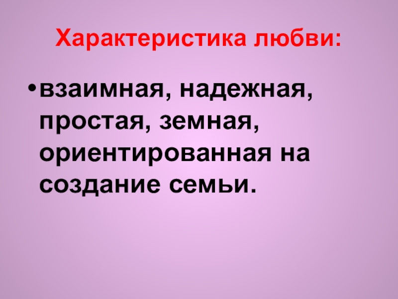 Характеристика любви: взаимная, надежная, простая, земная, ориентированная на создание семьи.