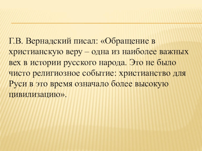 Г.В. Вернадский писал: «Обращение в христианскую веру – одна из наиболее важных вех в истории русского народа.