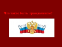 Презентация  Что такое быть гражданином