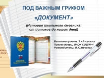 Презентация Под важным грифом ДОКУМЕНТ(история школьного дневника: от истоков до наших дней)