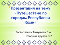 Презентация по познавательному развитию на тему Путешествие по городам Республики Коми