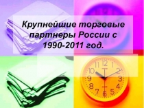 Презентация Крупнейшие торговые партнеры России с 1990-2011 год(9 класс)