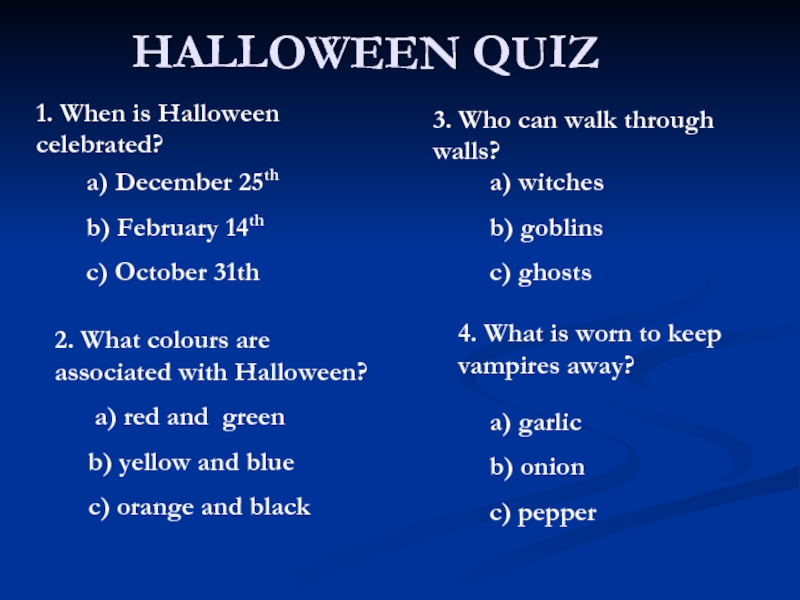 HALLOWEEN QUIZ1. When is Halloween celebrated? a) December 25thb) February 14thc) October 31th2. What colours are
