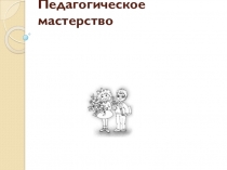 Презентация. докдад Педагогическое мастерство.