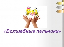 Презентация по развитию мелкой моторики у дошкольников Волшебные пальчики.