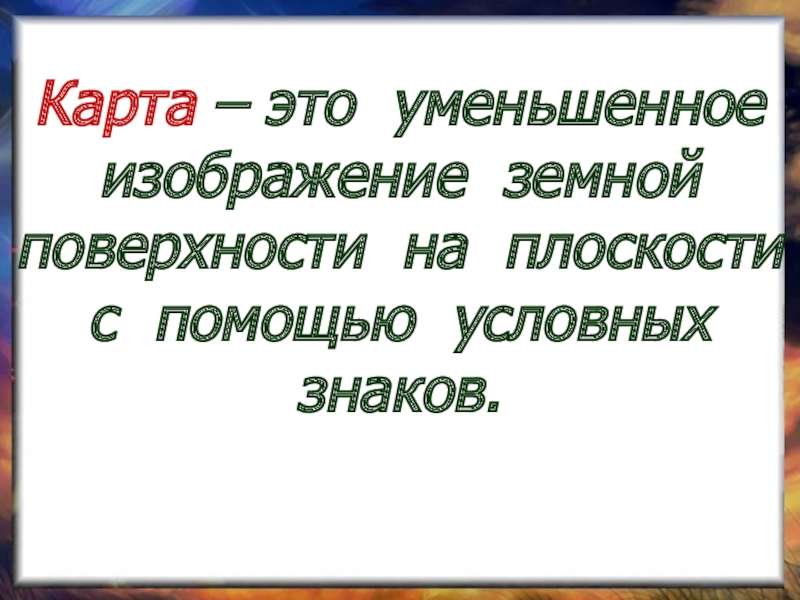 Уменьшенное изображение земной поверхности на плоскости с помощью условных знаков