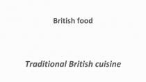 Презентация по английскому языку на тему• Traditional British cuisine. British food.