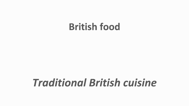 Презентация по английскому языку на тему• Traditional British cuisine. British food.