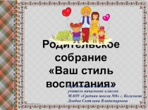Презентация к родительскому собранию Стили воспитания (1 класс)
