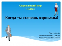 Окружающий мир когда мы станем взрослыми рабочая. Когда мы станем взрослыми описание. Когда мы станем взрослыми окружающий мир. Когда мы станем взрослыми 1 класс окружающий. Когда мы станем взрослыми окружающий мир рабочая.