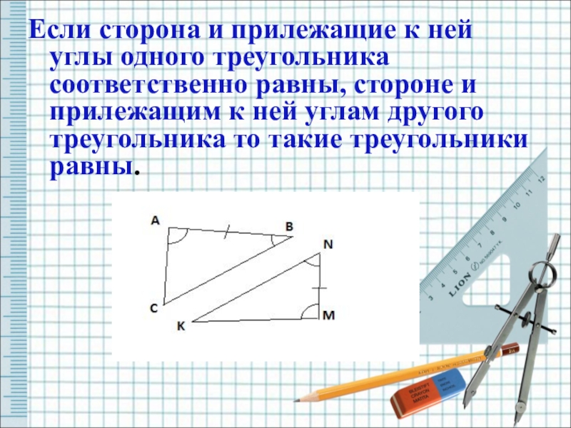 Соответственно равные стороны и углы. Углы прилежащие к стороне. Сторона и прилежащие к ней углы. Прилежащие треугольники. Соответственно равные углы.