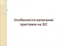 Презентация к уроку Особенности написания приставок на З/С.