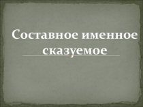 Презентация по русскому языку на тему Составное именное сказуемое