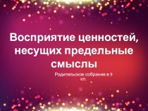 Родительское собрание Восприятие ценностей, несущих предельные смыслы