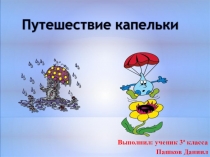 Презентация по окружающему миру Путешествие КАПЕЛЬКИ Тема  Круговорот воды в природе