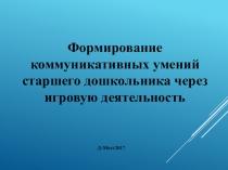 Презентация тема: Формирование коммуникативных умений старшего дошкольника через игровую деятельность