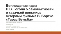 Презентация по литературе на тему Воплощение идеи Н.В. Гоголя о самобытности и казачьей вольнице актёрами фильма В. Бортко Тарас Бульба