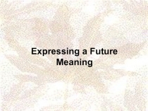 Презентация по английскому языку на тему Expressing a Future Meaning