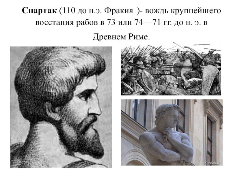 Спартак (110 до н.э. Фракия )- вождь крупнейшего восстания рабов в 73 или 74—71 гг. до н.