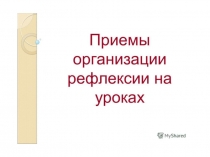 Презентация  Приёмы организации рефлексии на уроке
