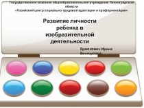 Презентация по изобразительной деятельности Развитие личности ребенка в изобразительной деятельности