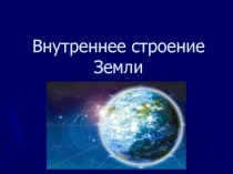 Презентация по географии на тему Внутреннее строение Земли5 класс