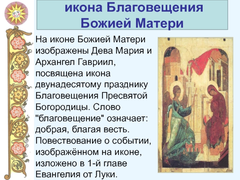 На иконе Божией Матери изображены Дева Мария и Архангел Гавриил, посвящена икона двунадесятому празднику Благовещения Пресвятой