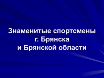 Презентация спортсмены Брянской области