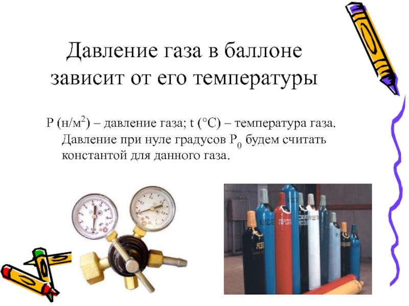 Давление газа в баллоне зависит от его температурыP (н/м2) – давление газа; t (°С) – температура газа.
