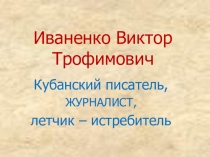 Презентация, посвященная жизни и творчеству кубанского писателя и журналиста, Иваненко В.Т.