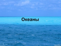 Презентация по географии на тему Океаны. общие сведения (7 класс)